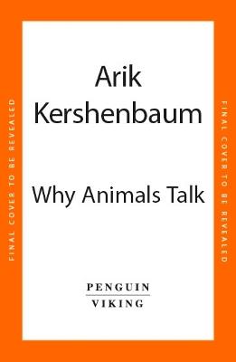 Why Animals Talk: The New Science of Animal Communication - Arik Kershenbaum - cover