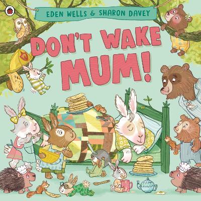 Don't Wake Mum!: The riotous, rhyming picture book - Eden Wells - cover