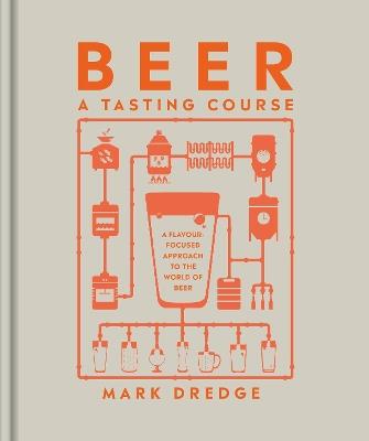 Beer A Tasting Course: A Flavour-Focused Approach to the World of Beer - Mark Dredge - cover