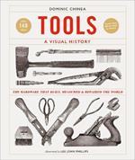 Tools A Visual History: The Hardware that Built, Measured and Repaired the World