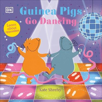 Guinea Pigs Go Dancing: Learn About Opposites - Kate Sheehy - cover