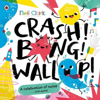 Crash! Bang! Wallop!: Three noisy friends are making a riot, till they learn to be calm, relax and be quiet - Neil Clark - cover