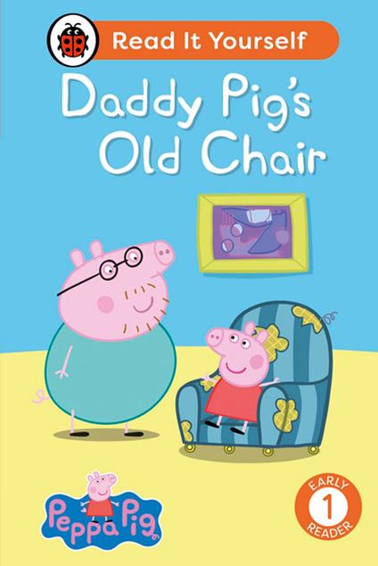 Peppa Pig Daddy Pig's Old Chair: Read It Yourself - Level 1 Early Reader - Ladybird,Peppa Pig - ebook