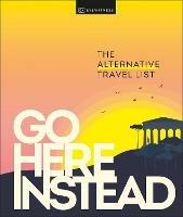 Go Here Instead: The Alternative Travel List - DK Travel - cover