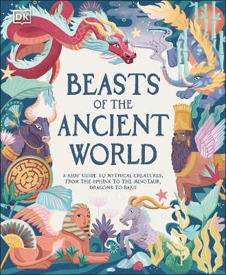 Beasts of the Ancient World: A Kids’ Guide to Mythical Creatures, from the Sphinx to the Minotaur, Dragons to Baku - Marchella Ward - cover