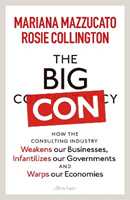 Libro in inglese The Big Con: How the Consulting Industry Weakens our Businesses, Infantilizes our Governments and Warps our Economies Mariana Mazzucato Rosie Collington