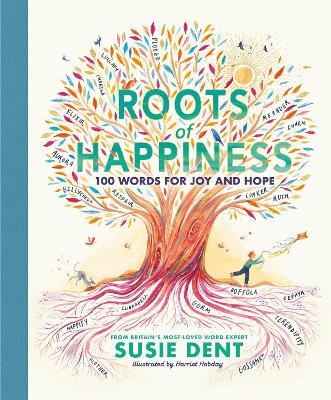 Roots of Happiness: 100 Words for Joy and Hope from Britain’s Most-Loved Word Expert - Susie Dent - cover