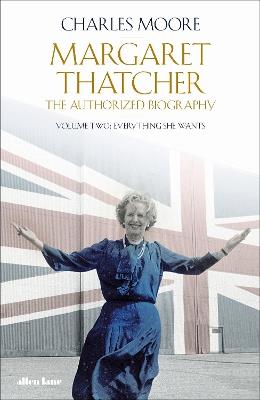Margaret Thatcher: The Authorized Biography, Volume Two: Everything She Wants - Charles Moore - cover
