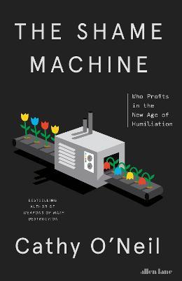 The Shame Machine: Who Profits in the New Age of Humiliation - Cathy O'Neil - cover