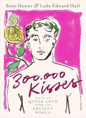 300,000 Kisses: Tales of Queer Love from the Ancient World - Luke Edward Hall,Seán Hewitt - cover