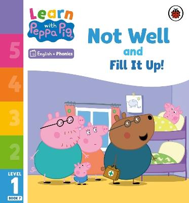 Learn with Peppa Phonics Level 1 Book 7 – Not Well and Fill it Up! (Phonics Reader) - Peppa Pig - cover