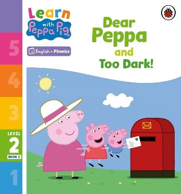 Learn with Peppa Phonics Level 2 Book 2 – Dear Peppa and Too Dark! (Phonics Reader) - Peppa Pig - cover