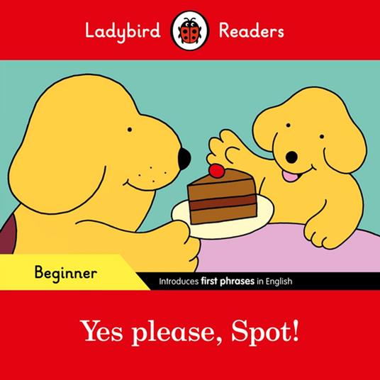 Ladybird Readers Beginner Level - Spot - Yes please, Spot! (ELT Graded Reader) - Ladybird - ebook
