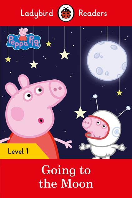 Ladybird Readers Level 1 - Peppa Pig - Peppa Pig Going to the Moon (ELT Graded Reader) - Ladybird,Peppa Pig - ebook