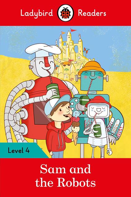 Ladybird Readers Level 4 - Sam and the Robots (ELT Graded Reader) - Ladybird - ebook