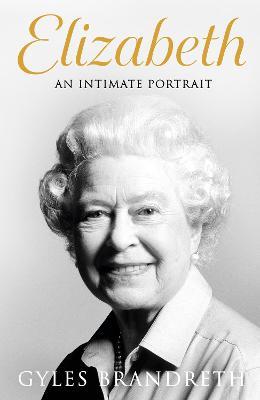 Elizabeth: The No 1 Sunday Times bestseller from the writer who knew her and her family for over fifty years - Gyles Brandreth - cover