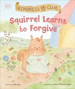 Kindness Club Squirrel Learns to Forgive: Join the Kindness Club as They Find the Courage to Be Kind