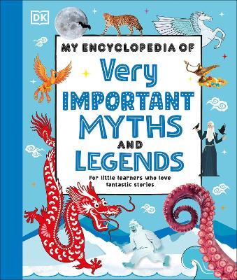 My Encyclopedia of Very Important Myths and Legends: For Little Learners Who Love Fantastic Stories - DK - cover