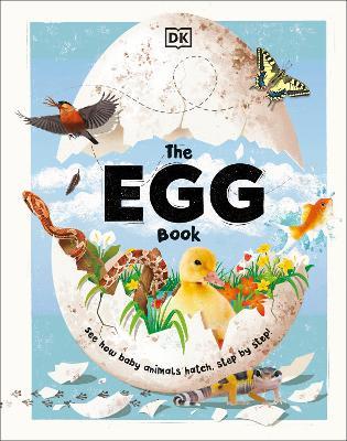 The Egg Book: See How Baby Animals Hatch, Step By Step! - DK - cover