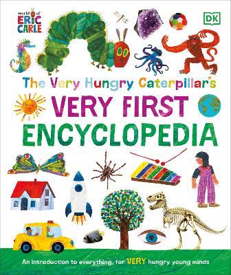The Very Hungry Caterpillar's Very First Encyclopedia: An Introduction to Everything, for VERY Hungry Young Minds - DK - cover