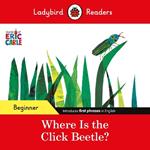 Ladybird Readers Beginner Level - Eric Carle - Where Is the Click Beetle? (ELT Graded Reader)