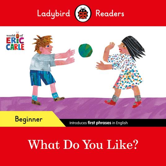 Ladybird Readers Beginner Level - Eric Carle - What Do You Like? (ELT Graded Reader) - Eric Carle,Lady & Bird - ebook