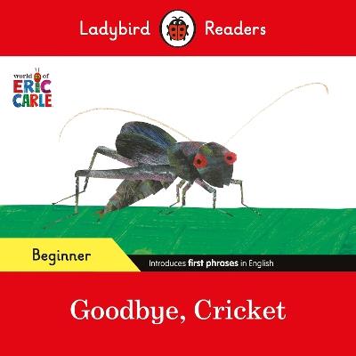 Ladybird Readers Beginner Level - Eric Carle - Goodbye, Cricket (ELT Graded Reader) - Eric Carle,Ladybird - cover