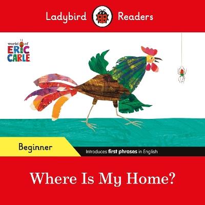 Ladybird Readers Beginner Level - Eric Carle - Where Is My Home? (ELT Graded Reader) - Eric Carle,Ladybird - cover