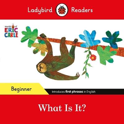 Ladybird Readers Beginner Level - Eric Carle - What Is It? (ELT Graded Reader) - Eric Carle,Ladybird - cover