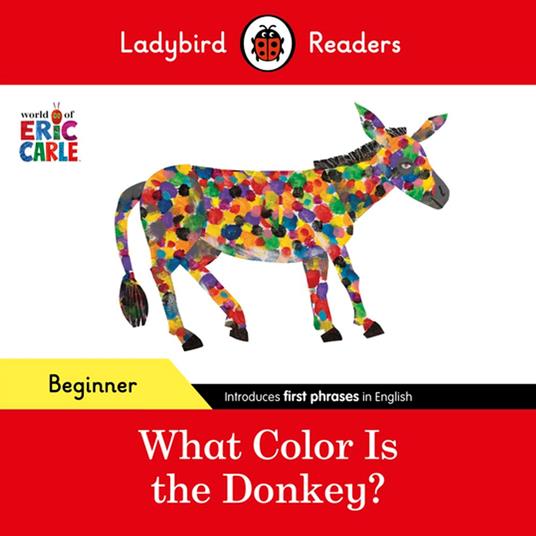 Ladybird Readers Beginner Level - Eric Carle - What Color Is The Donkey? (ELT Graded Reader) - Eric Carle,Ladybird - ebook
