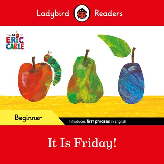 Ladybird Readers Beginner Level - Eric Carle - It is Friday! (ELT Graded Reader) - Eric Carle,Ladybird - ebook