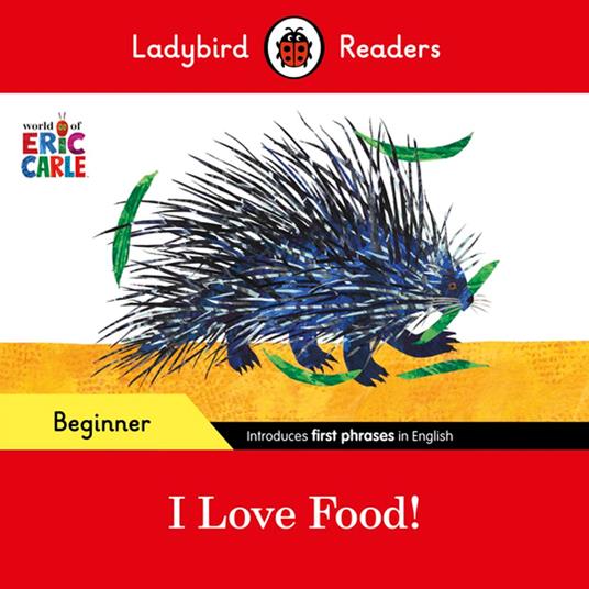 Ladybird Readers Beginner Level - Eric Carle - I Love Food! (ELT Graded Reader) - Eric Carle,Ladybird - ebook