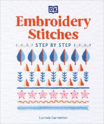 Embroidery Stitches Step-by-Step: The Ideal Guide to Stitching, Whatever Your Level of Expertise - Lucinda Ganderton - cover