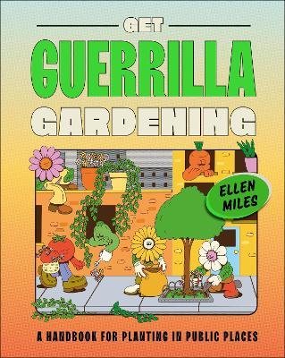Get Guerrilla Gardening: A Handbook for Planting in Public Places - Ellen Miles - cover