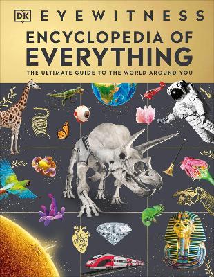 Eyewitness Encyclopedia of Everything: The Ultimate Guide to the World Around You - DK - cover