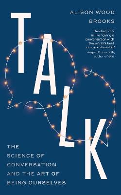 Talk: The Science of Conversation and the Art of Being Ourselves - Alison Wood Brooks - cover