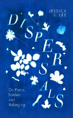 Dispersals: On Plants, Borders and Belonging - Jessica J. Lee - cover