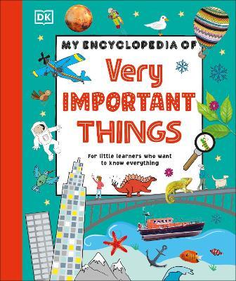 My Encyclopedia of Very Important Things: For Little Learners Who Want to Know Everything - DK - cover