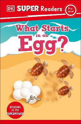 DK Super Readers Pre-Level What Starts in an Egg? - DK - cover