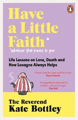 Have A Little Faith: Life Lessons on Love, Death and How Lasagne Always Helps - Kate Bottley - cover