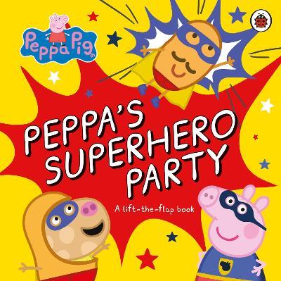 Peppa Pig: Peppa’s Superhero Party: A lift-the-flap book - Peppa Pig - cover