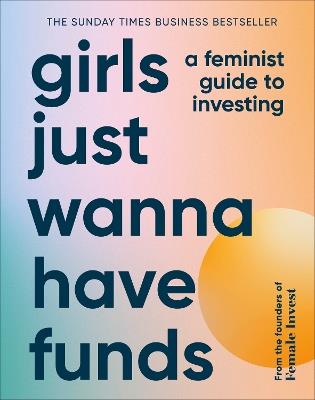 Girls Just Wanna Have Funds: A Feminist Guide to Investing: THE SUNDAY TIMES BESTSELLER - Camilla Falkenberg,Emma Due Bitz,Anna-Sophie Hartvigsen - cover