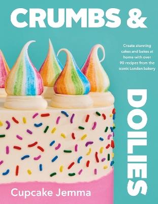 Crumbs & Doilies: Over 90 mouth-watering bakes to create at home from YouTube sensation Cupcake Jemma - Cupcake Jemma - cover