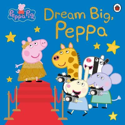 Peppa Pig: Dream Big, Peppa! - Peppa Pig - cover