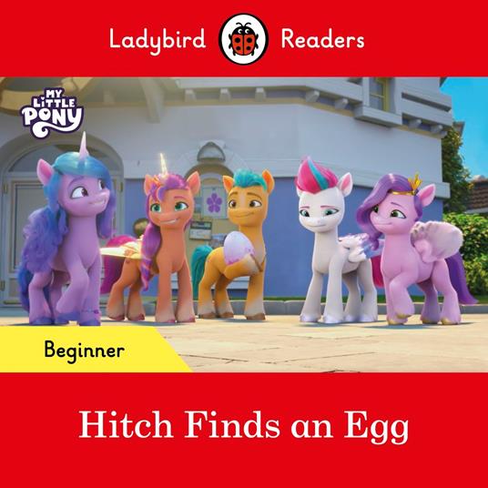 Ladybird Readers Beginner Level – My Little Pony – Hitch Finds an Egg (ELT Graded Reader) - Ladybird - ebook