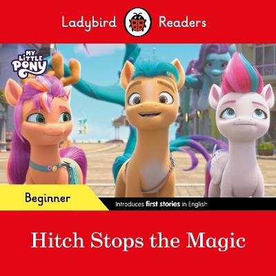 Ladybird Readers Beginner Level – My Little Pony – Hitch Stops the Magic (ELT Graded Reader) - Ladybird,Ladybird - cover