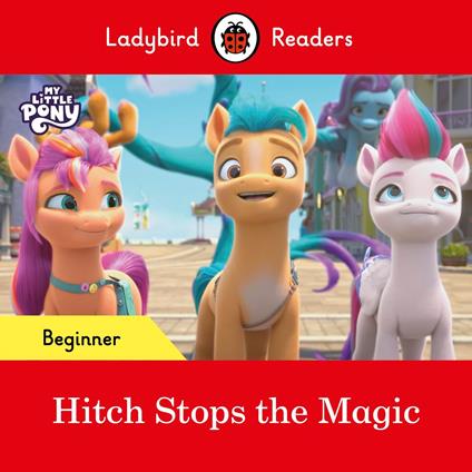 Ladybird Readers Beginner Level – My Little Pony – Hitch Stops the Magic (ELT Graded Reader) - Ladybird - ebook