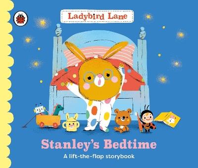 Ladybird Lane: Stanley's Bedtime: A lift-the-flap storybook - Nora Dare - cover