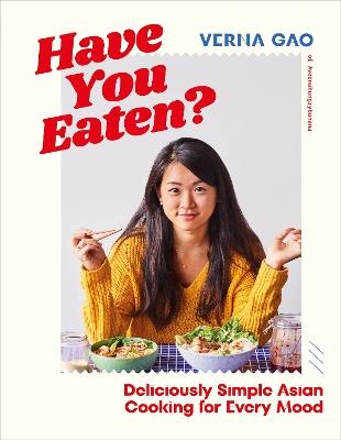 Have You Eaten?: Deliciously Simple Asian Cooking for Every Mood - Verna Gao - cover