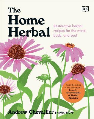The Home Herbal: Restorative Herbal Remedies for the Mind, Body, and Soul - Andrew Chevallier - cover